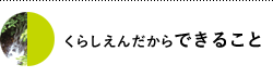 くらしえだから出来ること