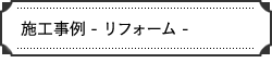 施工事例 -リフォーム-